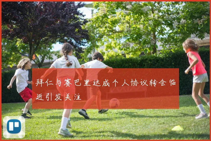 拜仁与赛巴里达成个人协议转会临近引发关注